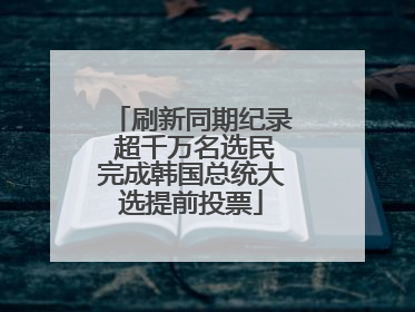 刷新同期纪录 超千万名选民完成韩国总统大选提前投票
