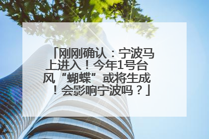 刚刚确认：宁波马上进入！今年1号台风“蝴蝶”或将生成！会影响宁波吗？