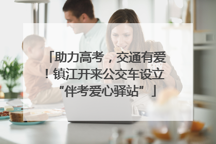 助力高考，交通有爱！镇江开来公交车设立“伴考爱心驿站”