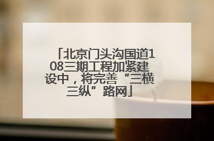北京门头沟国道108三期工程加紧建设中，将完善“三横三纵”路网