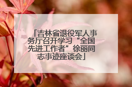 吉林省退役军人事务厅召开学习“全国先进工作者”徐丽同志事迹座谈会