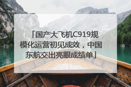 国产大飞机C919规模化运营初见成效，中国东航交出亮眼成绩单
