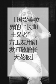 国货美妆界的“长期主义者”，方玉友用研发打破增长天花板