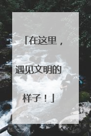 在这里，遇见文明的样子！