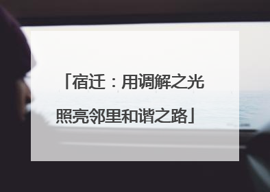 宿迁：用调解之光照亮邻里和谐之路