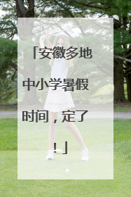 安徽多地中小学暑假时间，定了！