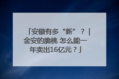 安徽有多“新”？｜金安的脆桃 怎么能一年卖出16亿元？