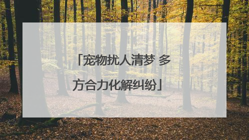 宠物扰人清梦 多方合力化解纠纷