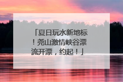 夏日玩水新地标！尧山激情峡谷漂流开漂，约起！