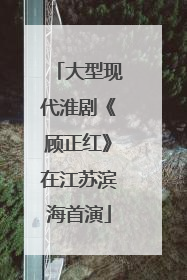 大型现代淮剧《顾正红》在江苏滨海首演