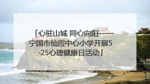 心驻山城 同心向阳——宁国市仙霞中心小学开展5·25心理健康日活动