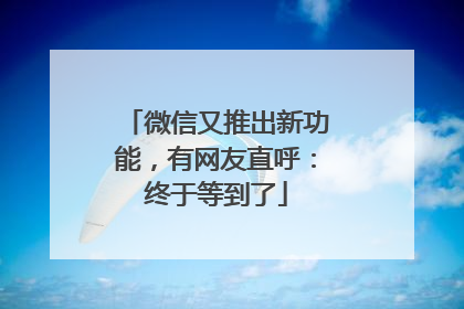 微信又推出新功能，有网友直呼：终于等到了