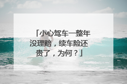 小心驾车一整年没理赔，续车险还贵了，为何？