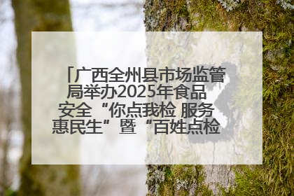广西全州县市场监管局举办2025年食品安全“你点我检 服务惠民生”暨“百姓点检日”活动启动仪式