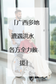 广西多地遭遇洪水 各方全力救援
