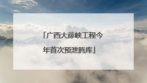 广西大藤峡工程今年首次预泄腾库