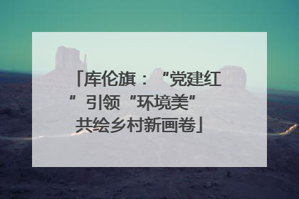 库伦旗：“党建红”引领“环境美” 共绘乡村新画卷