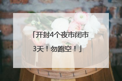 开封4个夜市闭市3天！勿跑空！
