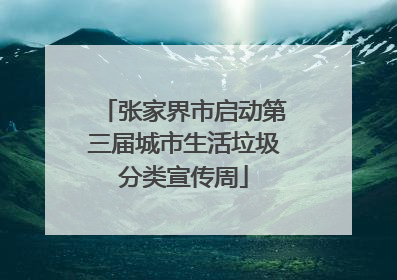 张家界市启动第三届城市生活垃圾分类宣传周