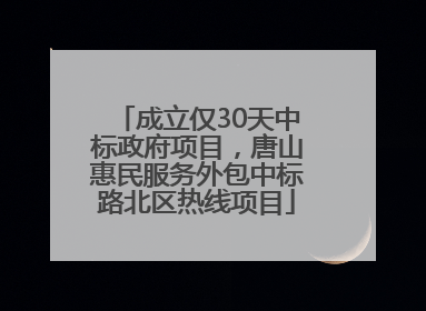 成立仅30天中标政府项目，唐山惠民服务外包中标路北区热线项目