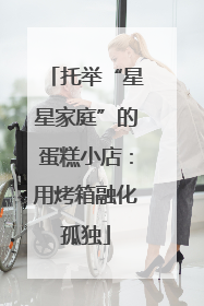 托举“星星家庭”的蛋糕小店：用烤箱融化孤独