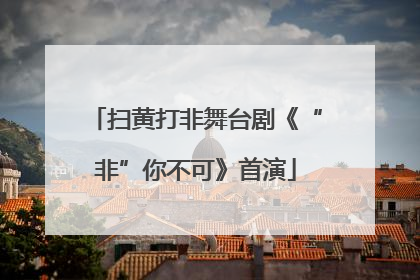 扫黄打非舞台剧《“非”你不可》首演