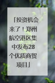 投资机会来了！郑州航空港区集中发布28个优质商贸项目