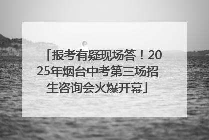 报考有疑现场答！2025年烟台中考第三场招生咨询会火爆开幕