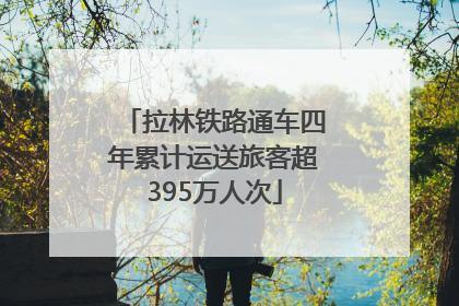 拉林铁路通车四年累计运送旅客超395万人次