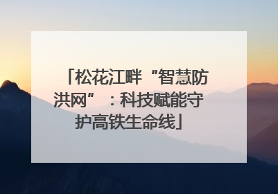 松花江畔“智慧防洪网”：科技赋能守护高铁生命线