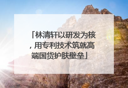 林清轩以研发为核，用专利技术筑就高端国货护肤壁垒