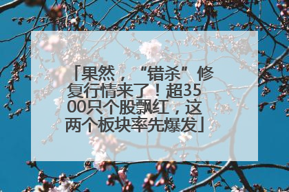 果然，“错杀”修复行情来了！超3500只个股飘红，这两个板块率先爆发
