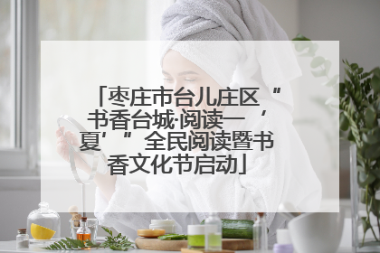 枣庄市台儿庄区“书香台城·阅读一‘夏’”全民阅读暨书香文化节启动
