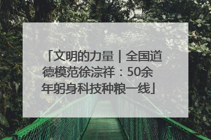 文明的力量｜全国道德模范徐淙祥：50余年躬身科技种粮一线