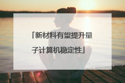 新材料有望提升量子计算机稳定性