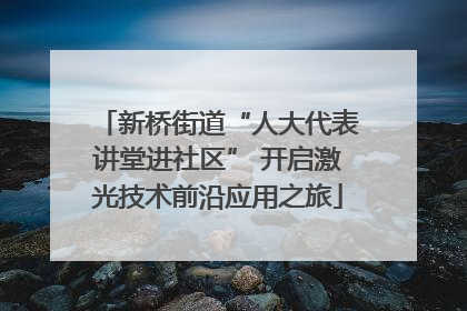 新桥街道“人大代表讲堂进社区” 开启激光技术前沿应用之旅