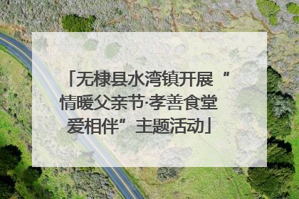 无棣县水湾镇开展“情暖父亲节·孝善食堂爱相伴”主题活动