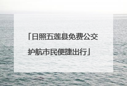 日照五莲县免费公交护航市民便捷出行