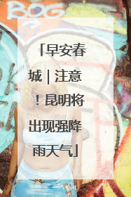早安春城｜注意！昆明将出现强降雨天气