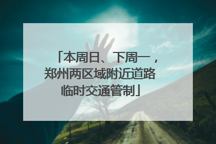 本周日、下周一，郑州两区域附近道路临时交通管制