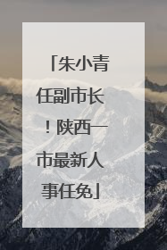 朱小青任副市长！陕西一市最新人事任免