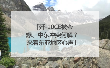 歼-10CE被夸爆、中东冲突何解？来看东亚地区心声