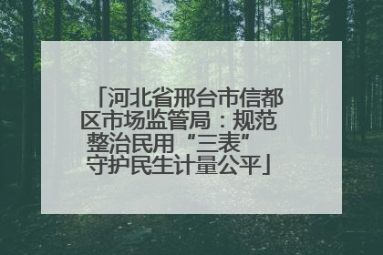 河北省邢台市信都区市场监管局：规范整治民用“三表” 守护民生计量公平