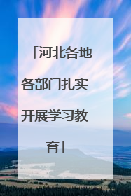 河北各地各部门扎实开展学习教育