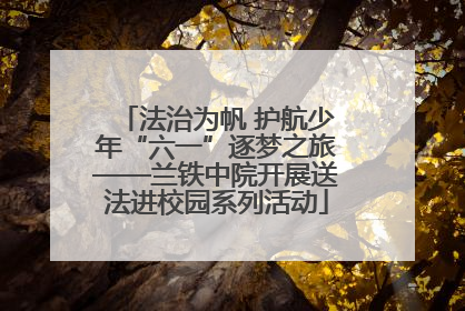 法治为帆 护航少年“六一”逐梦之旅——兰铁中院开展送法进校园系列活动
