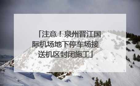 注意！泉州晋江国际机场地下停车场接送机区封闭施工