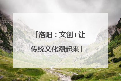 洛阳：文创+让传统文化潮起来