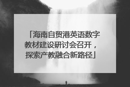 海南自贸港英语数字教材建设研讨会召开，探索产教融合新路径