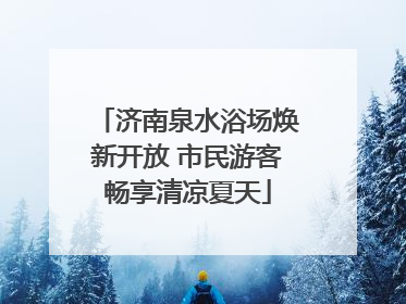 济南泉水浴场焕新开放 市民游客畅享清凉夏天