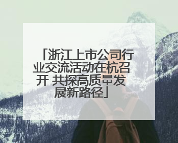 浙江上市公司行业交流活动在杭召开 共探高质量发展新路径